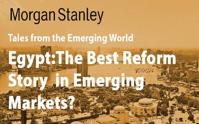 مورجان ستانلي: مصر أفضل قصة إصلاح اقتصادي بين الأسواق الناشئة