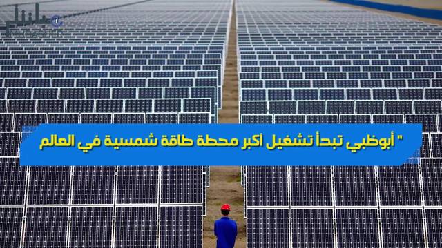 فيديوجرافيك.. أبوظبي تبدأ تشغيل أكبر محطة طاقة شمسية في العالم